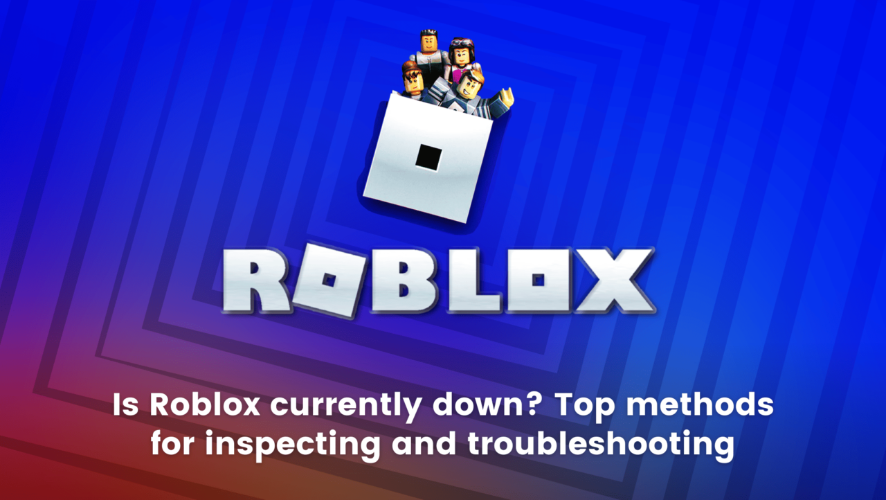 Is Roblox currently down? Top methods for inspecting and troubleshooting