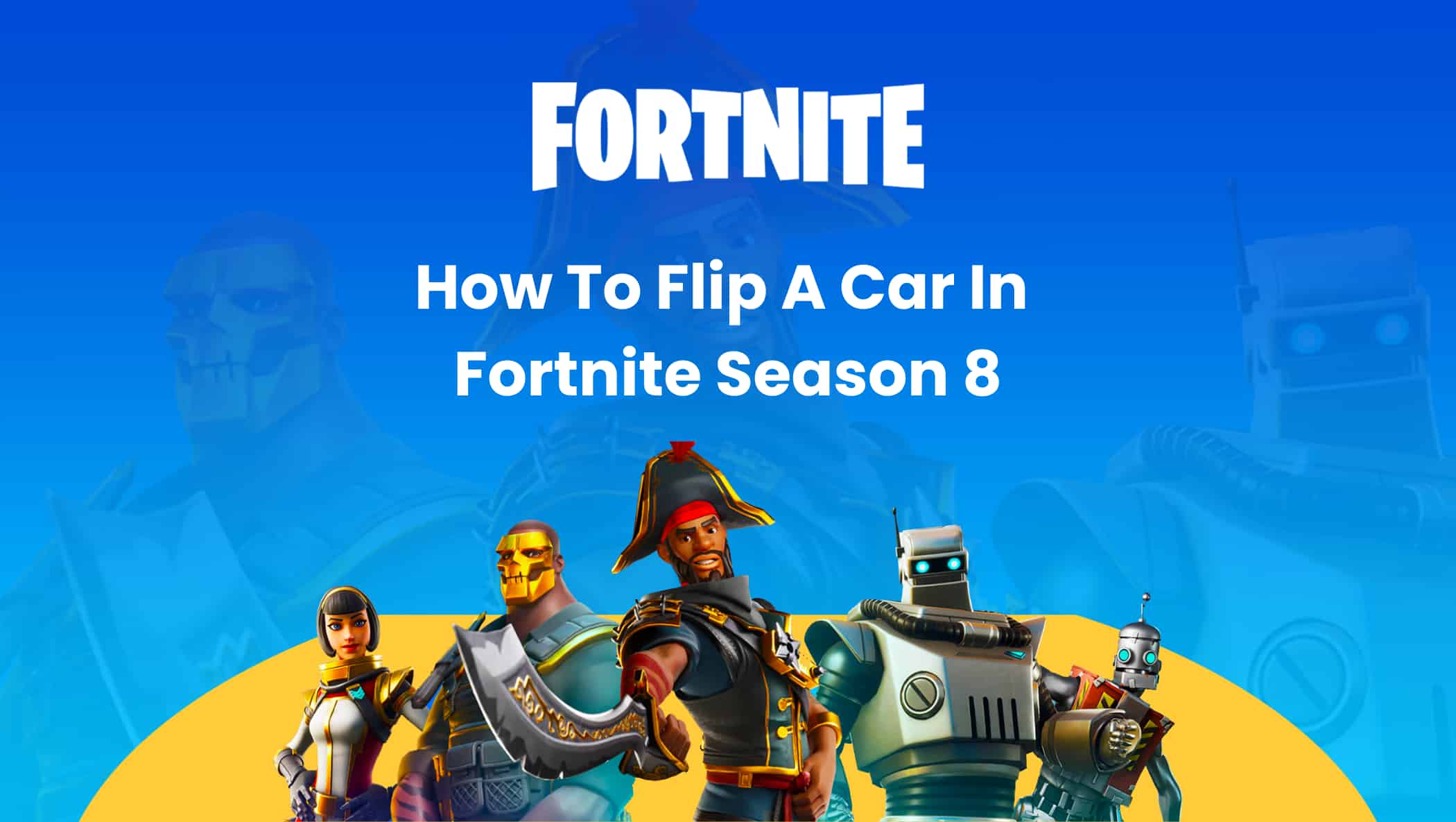 How To Flip A Car In Fortnite Season 8