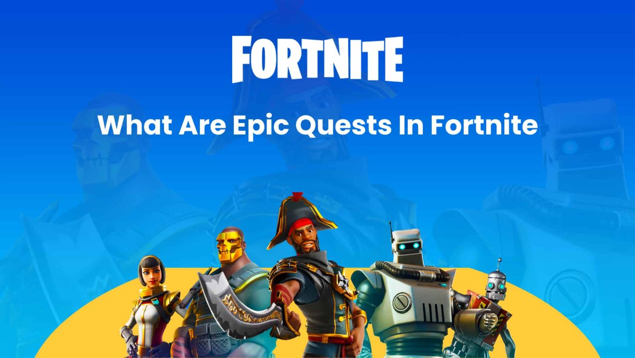 What Are Epic Quests In Fortnite Importance & How To Complete Them