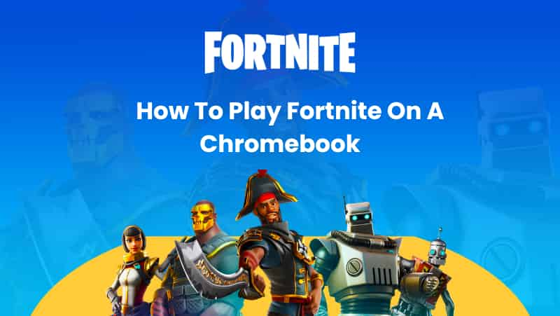 How To Play Fortnite On Chromebook In 2022 [Step-By-Step Guide